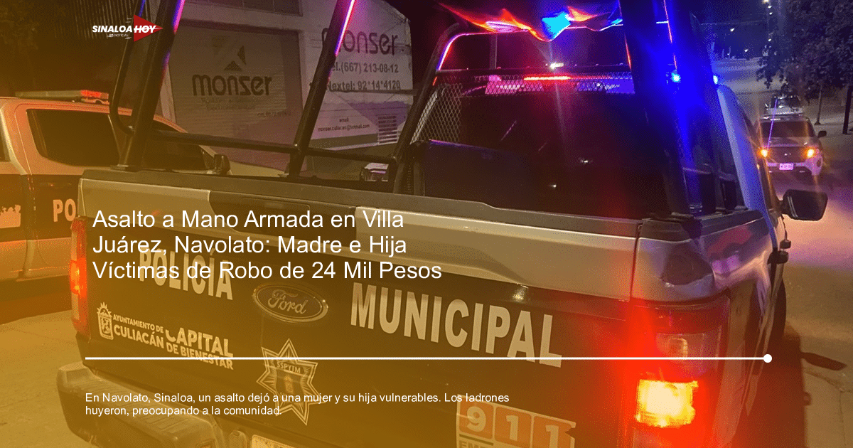 . Sinaloa, abuso Policial, accidente Navolato, Asalto, Inseguridad