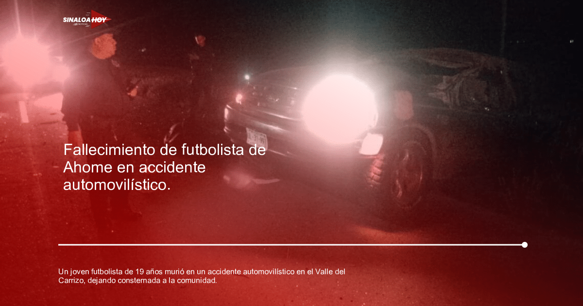 accidente, Clásico fútbol, COVID-19 Ahome Resultados fallecimientos, Ross "L", Valle del Carrizo