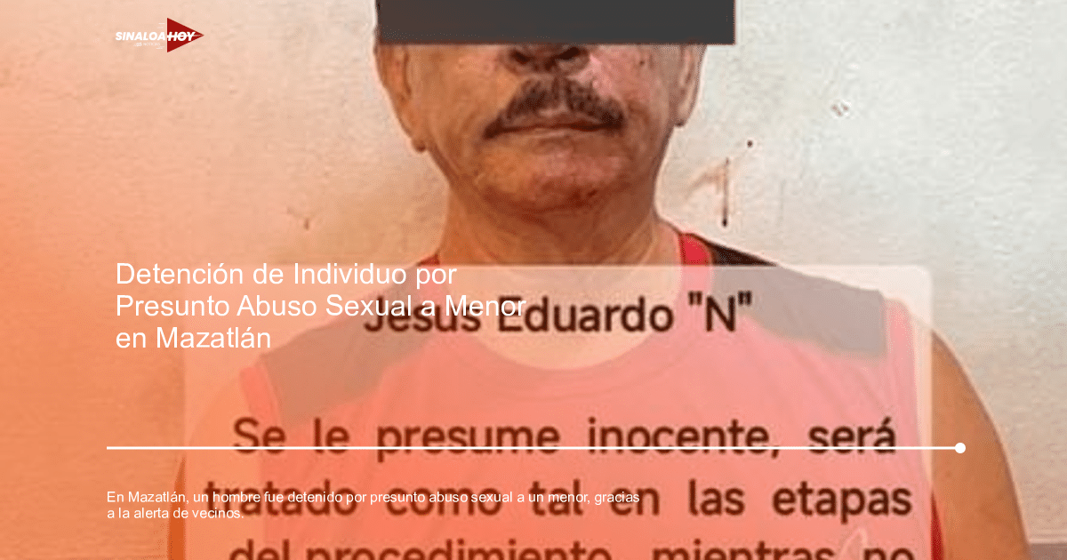 Abuso Sexual, agresión menor, colaboración autoridades., Detención, Mazatlán