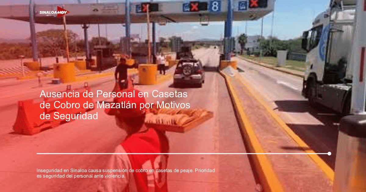. Sinaloa, amenaza de violencia, bloqueos carreteros, Casetas de peaje, Inseguridad