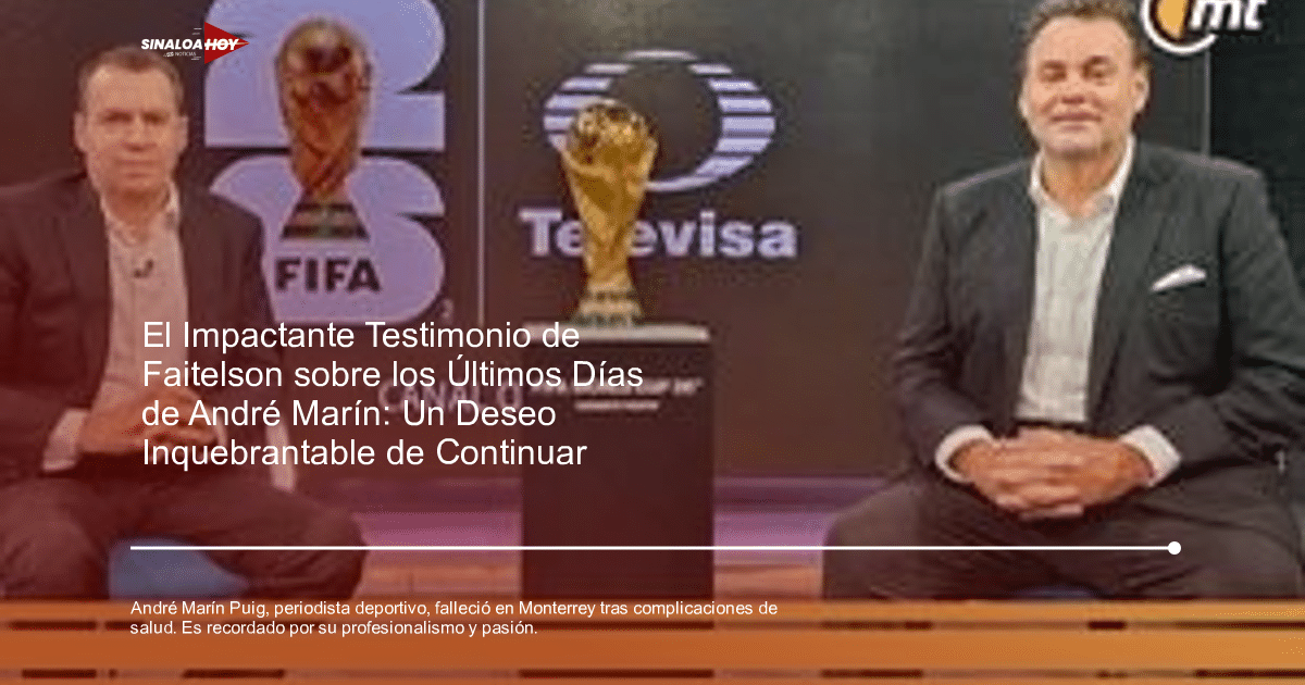 Andre Marín, Complicaciones de Salud, COVID-19 Ahome Resultados fallecimientos, homenaje, periodismo deportivo