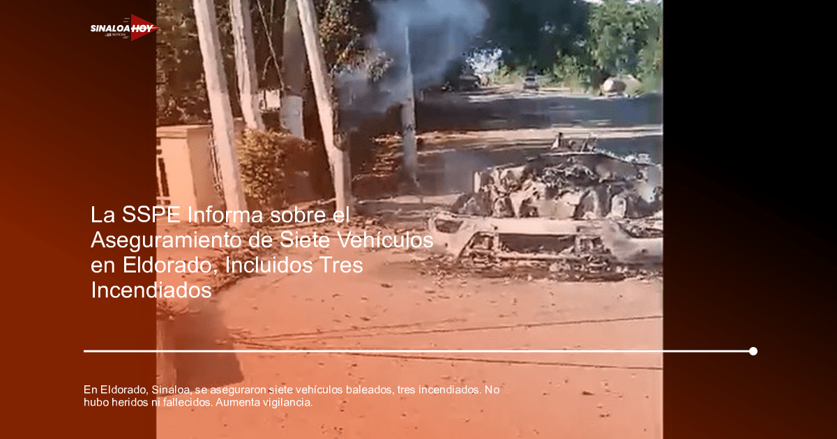 . Sinaloa, amenaza de violencia, eldorado, Incendio de Vehículos, Secretaria de Seguridad Pública