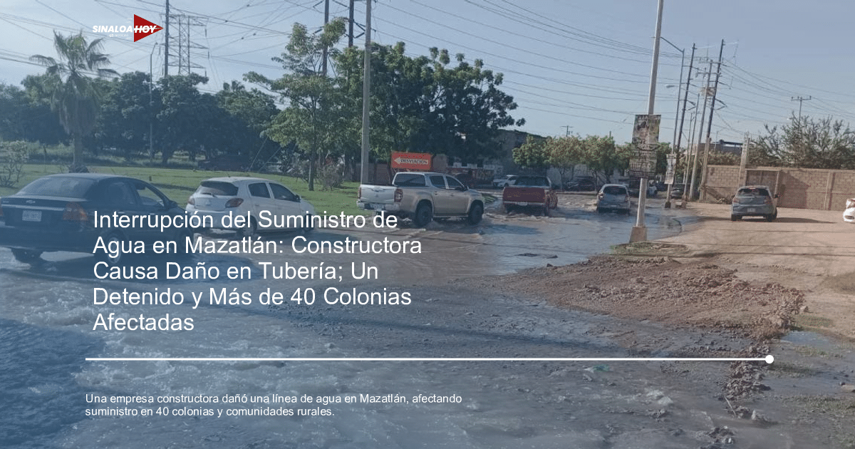 corte de agua, daño a infraestructura, Mazatlán, reparación de tuberías., responsabilidad legal