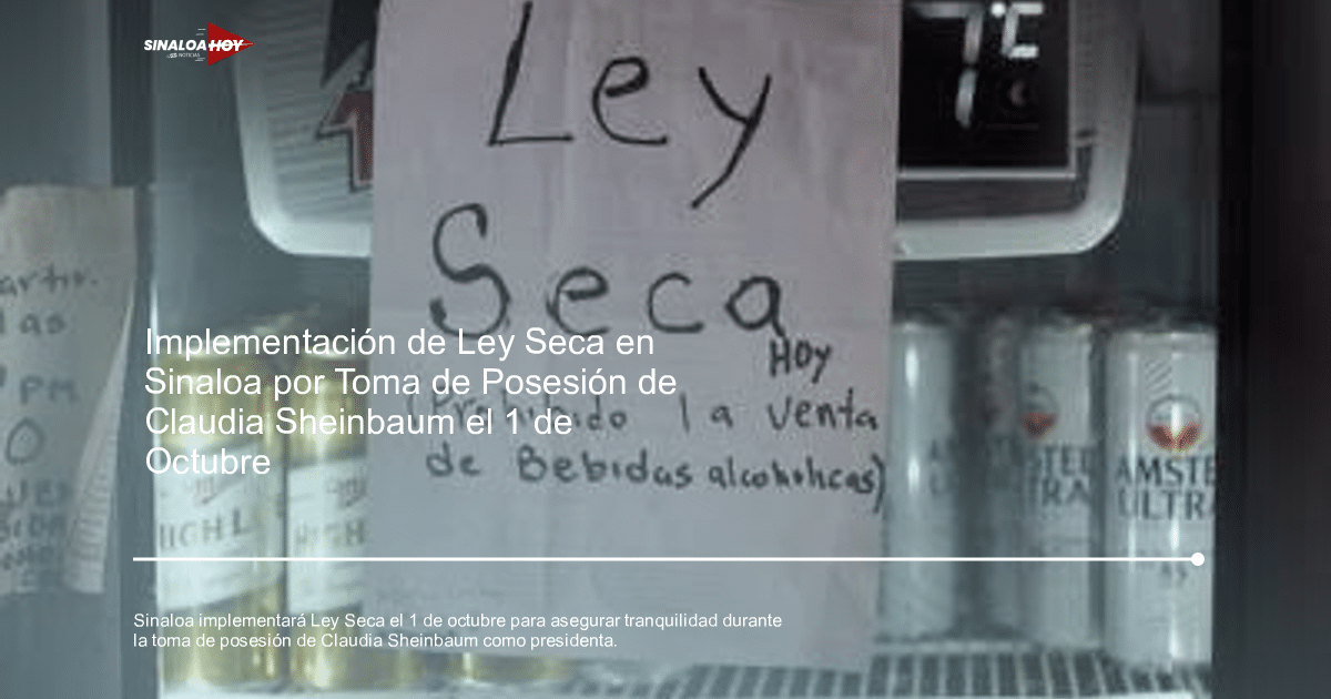 . Sinaloa, ceremonia de toma de posesión., Claudia Sheinbaum, Ley Seca, Transición de gobierno