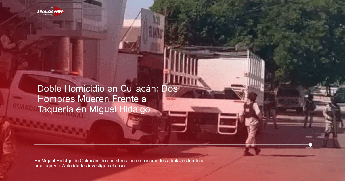 Operativo de seguridad en Culiacán con presencia de la Guardia Nacional tras doble homicidio.