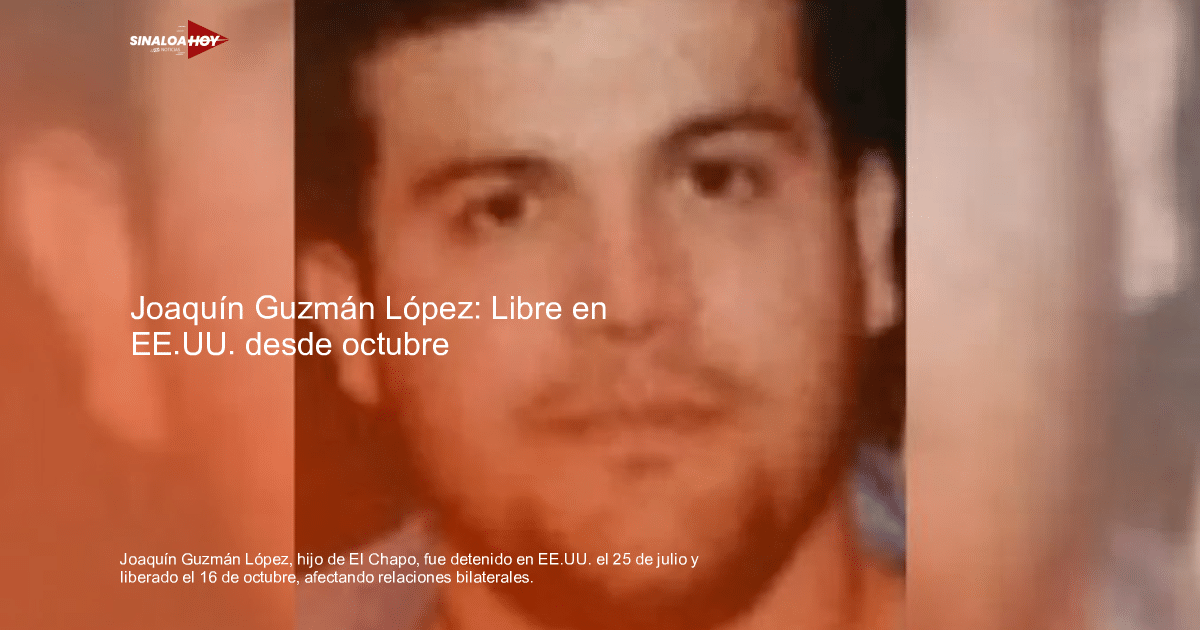 Joaquín Guzmán López liberado, impacto en relaciones México-EE.UU.