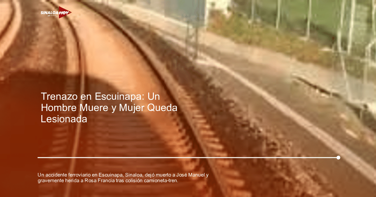 #AccidenteFerroviario, #FiscalíaInvestiga, #LesionesGraves, Escuinapa, fatalidad