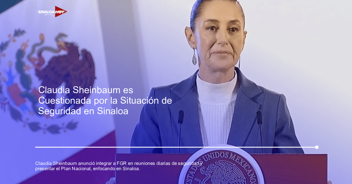 . Sinaloa, alerta de seguridad, Claudia Sheinbaum, Fiscalía General de la República, Plan Nacional de Seguridad.