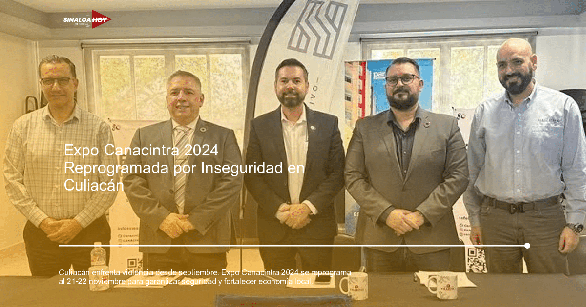 economía local, Expo Canacintra 2024, industria y negocios., Reprogramación, Violencia en Culiacán