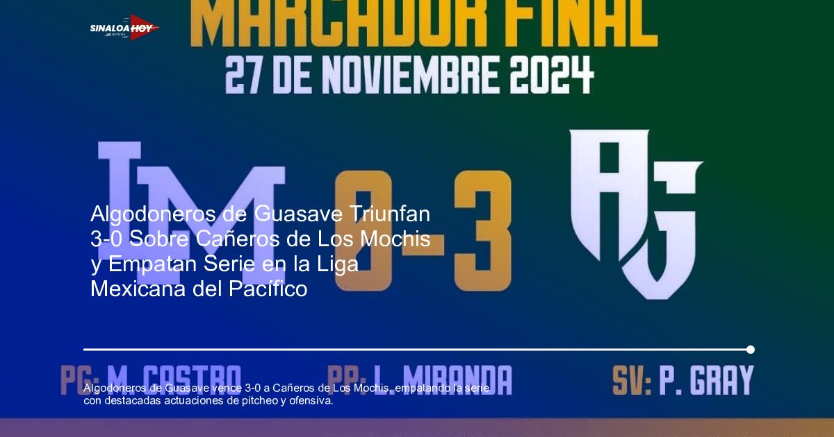 Marcador final del partido Algodoneros de Guasave vs Cañeros de Los Mochis 3-0, con detalles de lanzadores.