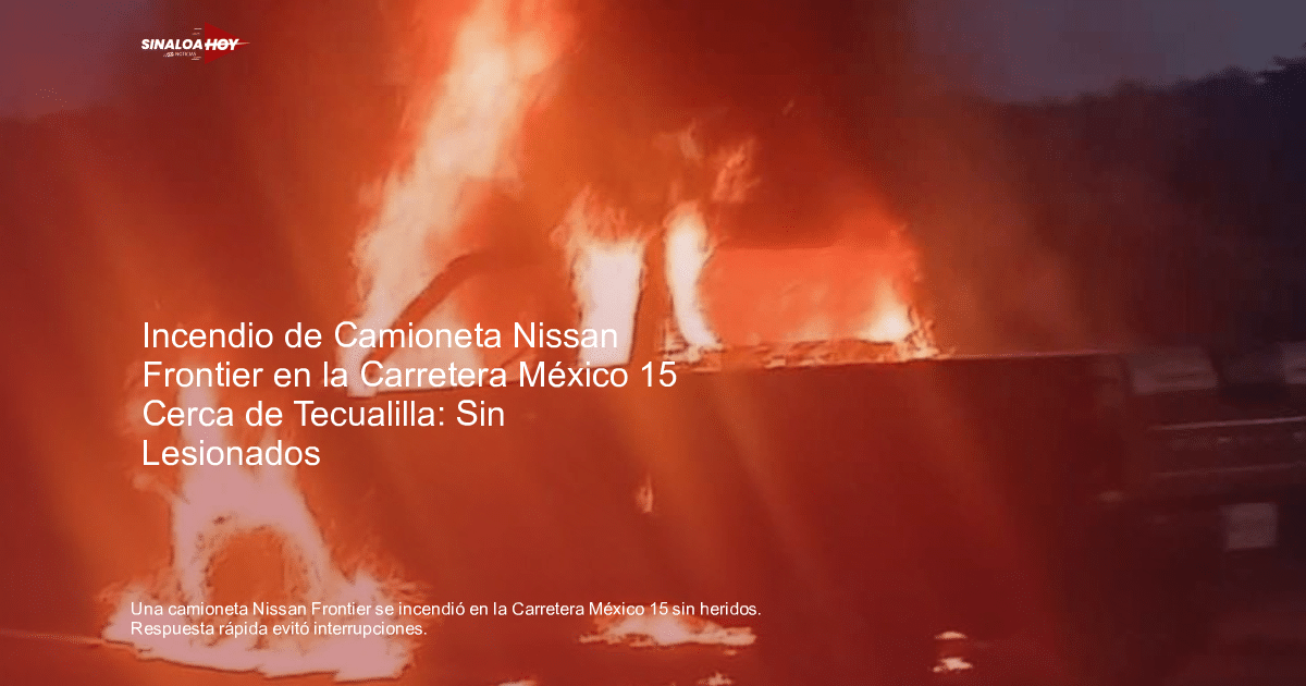 Camioneta Nissan Frontier en llamas en la Carretera México 15