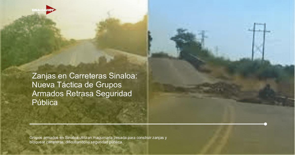 Carretera en Sinaloa bloqueada por escombros y tierra, resultado de tácticas de bloqueo con maquinaria pesada.