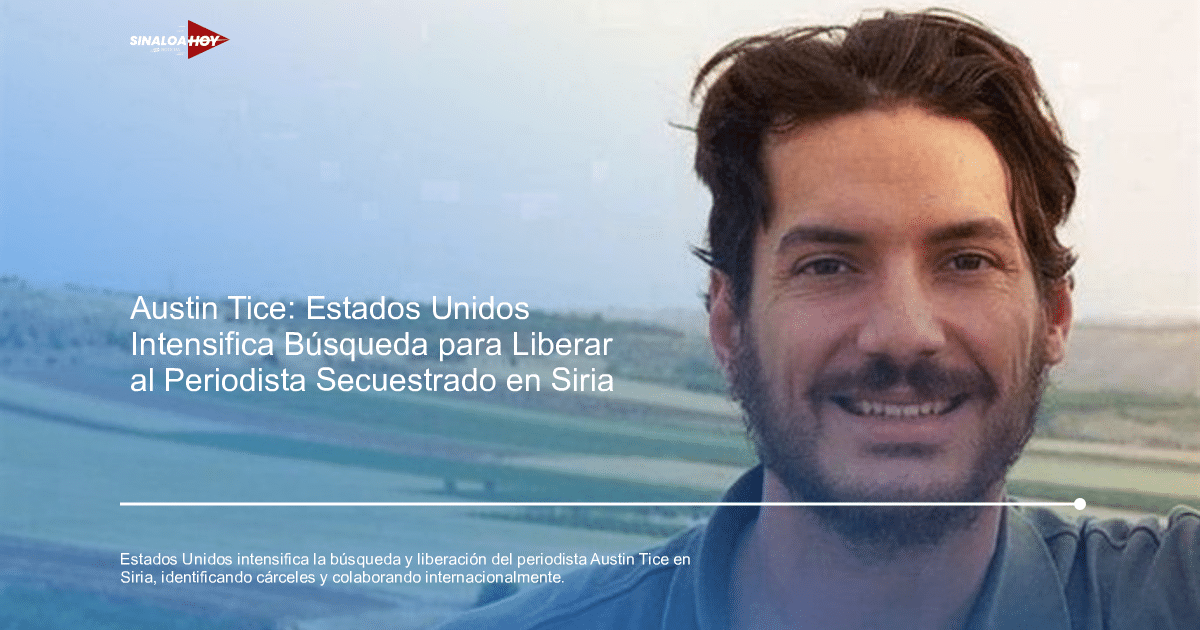 Esfuerzos de Estados Unidos para localizar a Austin Tice, periodista secuestrado en Siria.