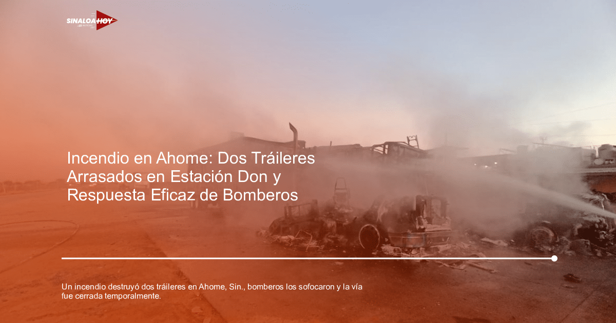 Escenario de incendio en Ahome con tráileres consumidos por el fuego y humo en el aire