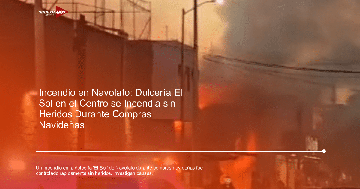 Incendio en la Dulcería 'El Sol' en Navolato con llamas y humo visible, luces de emergencia presentes.