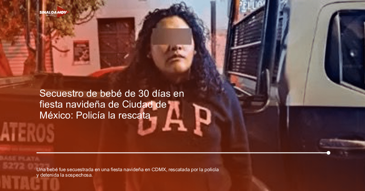 Policía de CDMX rescata a bebé secuestrada durante fiesta navideña